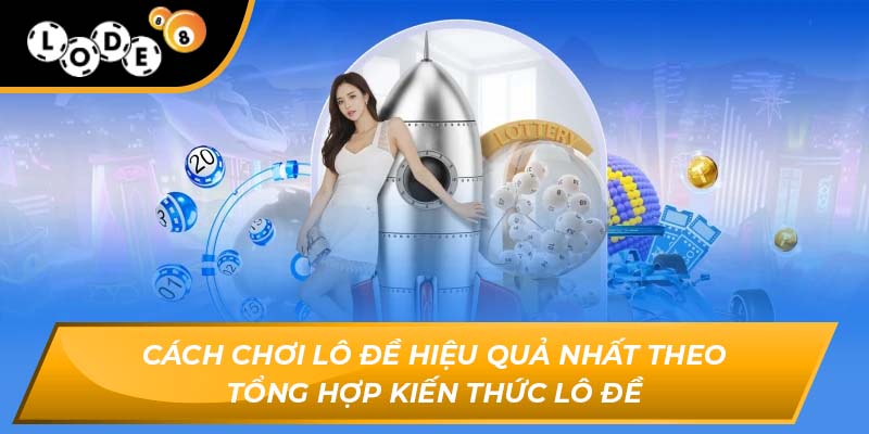 Cách chơi lô đề hiệu quả nhất theo tổng hợp kiến thức lô đề