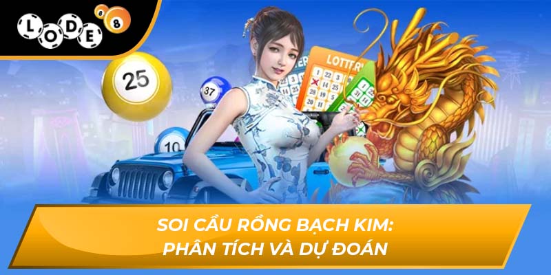 Soi cầu rồng bạch kim: Phân tích và dự đoán